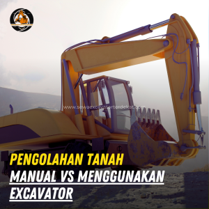 Pengolahan Tanah Manual vs Menggunakan Excavator: Perbandingan Lengkap untuk Hasil Konstruksi Terbaik